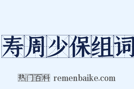 寿周少保组词是什么意思的图片